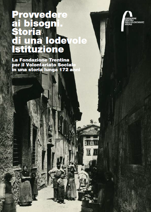 Provvedere ai bisogni. Storia di una lodevole Istituzione - Fondazione Trentina per il Volontariato Sociale