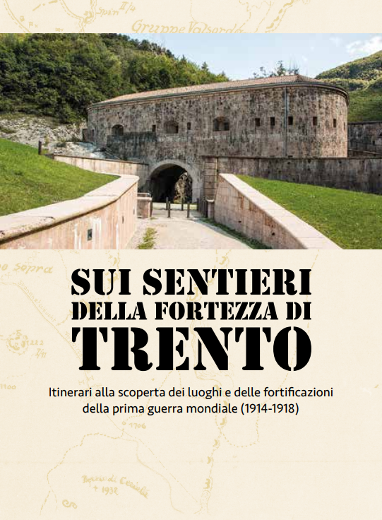 Sui sentieri della fortezza di Trento - Itinerari di trekking alla scoperta dei luoghi e delle fortificazioni della Prima guerra mondiale